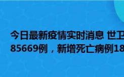 今日最新疫情实时消息 世卫组织：全球新增新冠确诊病例185669例，新增死亡病例1823例