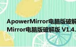 ApowerMirror电脑版破解版 V1.4.6.5 免费版（ApowerMirror电脑版破解版 V1.4.6.5 免费版功能简介）