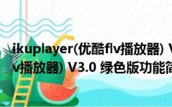 ikuplayer(优酷flv播放器) V3.0 绿色版（ikuplayer(优酷flv播放器) V3.0 绿色版功能简介）