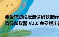 我爱辅助论坛邀请码获取器 V1.0 免费版（我爱辅助论坛邀请码获取器 V1.0 免费版功能简介）