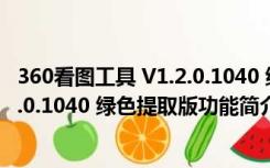 360看图工具 V1.2.0.1040 绿色提取版（360看图工具 V1.2.0.1040 绿色提取版功能简介）