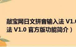 敲宝网日文拼音输入法 V1.0 官方版（敲宝网日文拼音输入法 V1.0 官方版功能简介）