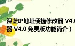 深蓝IP地址便捷修改器 V4.0 免费版（深蓝IP地址便捷修改器 V4.0 免费版功能简介）