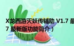 X龙西游灭妖传辅助 V1.7 最新版（X龙西游灭妖传辅助 V1.7 最新版功能简介）