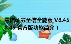 中信证券至信全能版 V8.45 官方版（中信证券至信全能版 V8.45 官方版功能简介）