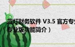 蓝灯财务软件 V3.5 官方专业版（蓝灯财务软件 V3.5 官方专业版功能简介）