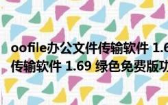 oofile办公文件传输软件 1.69 绿色免费版（oofile办公文件传输软件 1.69 绿色免费版功能简介）