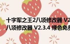 十字军之王2八项修改器 V2.3.4 绿色免费版（十字军之王2八项修改器 V2.3.4 绿色免费版功能简介）