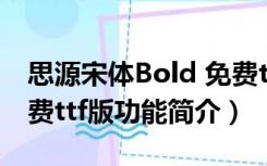 思源宋体Bold 免费ttf版（思源宋体Bold 免费ttf版功能简介）