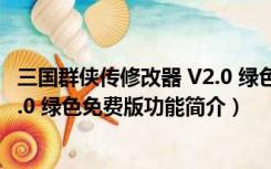 三国群侠传修改器 V2.0 绿色免费版（三国群侠传修改器 V2.0 绿色免费版功能简介）