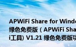 APWiFi Share for Windows7(win7共享wifi工具) V1.21 绿色免费版（APWiFi Share for Windows7(win7共享wifi工具) V1.21 绿色免费版功能简介）