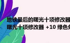 地铁最后的曙光十项修改器 +10 绿色免费版（地铁最后的曙光十项修改器 +10 绿色免费版功能简介）