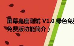 屏幕亮度测试 V1.0 绿色免费版（屏幕亮度测试 V1.0 绿色免费版功能简介）