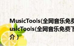 MusicTools(全网音乐免费下载软件) V1.3 绿色免费版（MusicTools(全网音乐免费下载软件) V1.3 绿色免费版功能简介）