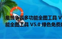 魔兽争霸多功能全图工具 V5.0 绿色免费版（魔兽争霸多功能全图工具 V5.0 绿色免费版功能简介）