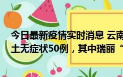 今日最新疫情实时消息 云南11月2日新增本土确诊4例、本土无症状50例，其中瑞丽“2+42”