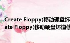 Create Floppy(移动硬盘坏道修复) V1.0 绿色免费版（Create Floppy(移动硬盘坏道修复) V1.0 绿色免费版功能简介）