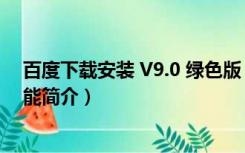 百度下载安装 V9.0 绿色版（百度下载安装 V9.0 绿色版功能简介）