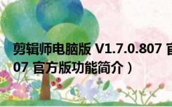 剪辑师电脑版 V1.7.0.807 官方版（剪辑师电脑版 V1.7.0.807 官方版功能简介）