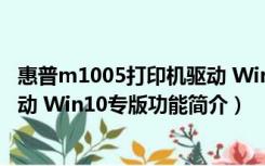 惠普m1005打印机驱动 Win10专版（惠普m1005打印机驱动 Win10专版功能简介）