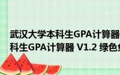 武汉大学本科生GPA计算器 V1.2 绿色免费版（武汉大学本科生GPA计算器 V1.2 绿色免费版功能简介）