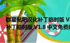 群星贴吧汉化补丁临时版 V1.8 中文免费版（群星贴吧汉化补丁临时版 V1.8 中文免费版功能简介）