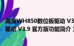 高漫WH850数位板驱动 V3.9 官方版（高漫WH850数位板驱动 V3.9 官方版功能简介）