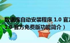 数据库自动安装程序 1.0 官方免费版（数据库自动安装程序 1.0 官方免费版功能简介）