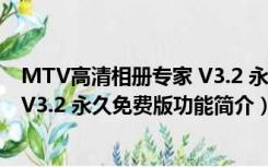 MTV高清相册专家 V3.2 永久免费版（MTV高清相册专家 V3.2 永久免费版功能简介）