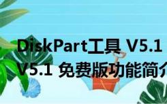 DiskPart工具 V5.1 免费版（DiskPart工具 V5.1 免费版功能简介）