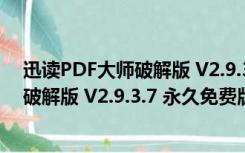 迅读PDF大师破解版 V2.9.3.7 永久免费版（迅读PDF大师破解版 V2.9.3.7 永久免费版功能简介）