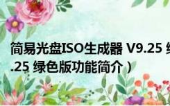 简易光盘ISO生成器 V9.25 绿色版（简易光盘ISO生成器 V9.25 绿色版功能简介）