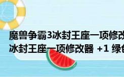 魔兽争霸3冰封王座一项修改器 +1 绿色免费版（魔兽争霸3冰封王座一项修改器 +1 绿色免费版功能简介）