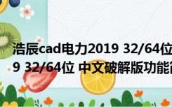 浩辰cad电力2019 32/64位 中文破解版（浩辰cad电力2019 32/64位 中文破解版功能简介）