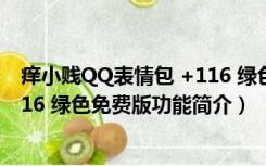 痒小贱QQ表情包 +116 绿色免费版（痒小贱QQ表情包 +116 绿色免费版功能简介）