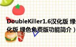 DoubleKiller1.6汉化版 绿色免费版（DoubleKiller1.6汉化版 绿色免费版功能简介）