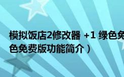 模拟饭店2修改器 +1 绿色免费版（模拟饭店2修改器 +1 绿色免费版功能简介）