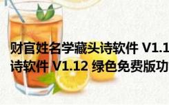 财官姓名学藏头诗软件 V1.12 绿色免费版（财官姓名学藏头诗软件 V1.12 绿色免费版功能简介）