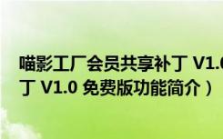 喵影工厂会员共享补丁 V1.0 免费版（喵影工厂会员共享补丁 V1.0 免费版功能简介）