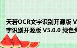 天若OCR文字识别开源版 V5.0.0 绿色免费版（天若OCR文字识别开源版 V5.0.0 绿色免费版功能简介）