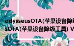 odysseusOTA(苹果设备降级工具) V0.4 官方版（odysseusOTA(苹果设备降级工具) V0.4 官方版功能简介）