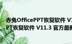 赤兔OfficePPT恢复软件 V11.3 官方最新版（赤兔OfficePPT恢复软件 V11.3 官方最新版功能简介）