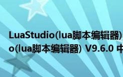 LuaStudio(lua脚本编辑器) V9.6.0 中文破解版（LuaStudio(lua脚本编辑器) V9.6.0 中文破解版功能简介）