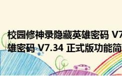 校园修神录隐藏英雄密码 V7.34 正式版（校园修神录隐藏英雄密码 V7.34 正式版功能简介）