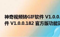 神奇视频转GIF软件 V1.0.0.182 官方版（神奇视频转GIF软件 V1.0.0.182 官方版功能简介）