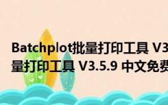 Batchplot批量打印工具 V3.5.9 中文免费版（Batchplot批量打印工具 V3.5.9 中文免费版功能简介）