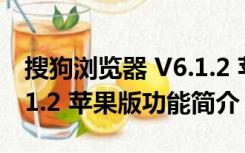 搜狗浏览器 V6.1.2 苹果版（搜狗浏览器 V6.1.2 苹果版功能简介）