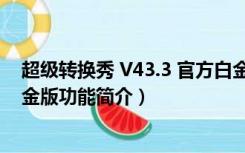 超级转换秀 V43.3 官方白金版（超级转换秀 V43.3 官方白金版功能简介）