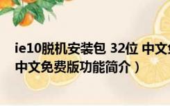 ie10脱机安装包 32位 中文免费版（ie10脱机安装包 32位 中文免费版功能简介）