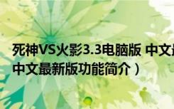 死神VS火影3.3电脑版 中文最新版（死神VS火影3.3电脑版 中文最新版功能简介）